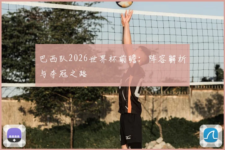 巴西队2026世界杯前瞻：阵容解析与夺冠之路